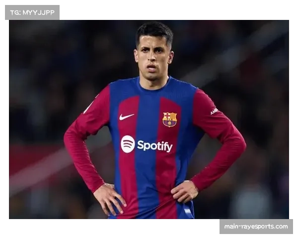 坎塞洛租借回归渐入佳境 精准传中成巴萨右路新引擎